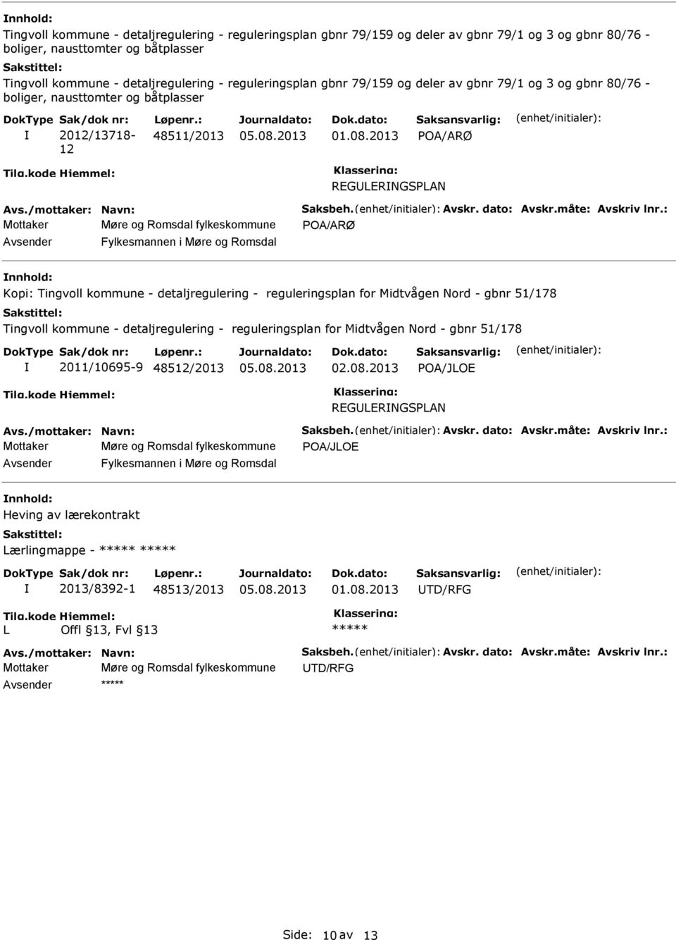 : 48511/2013 POA/ARØ REGLERNGSPLAN Mottaker Møre og Romsdal fylkeskommune POA/ARØ Fylkesmannen i Møre og Romsdal Kopi: Tingvoll kommune - detaljregulering - reguleringsplan for Midtvågen Nord - gbnr