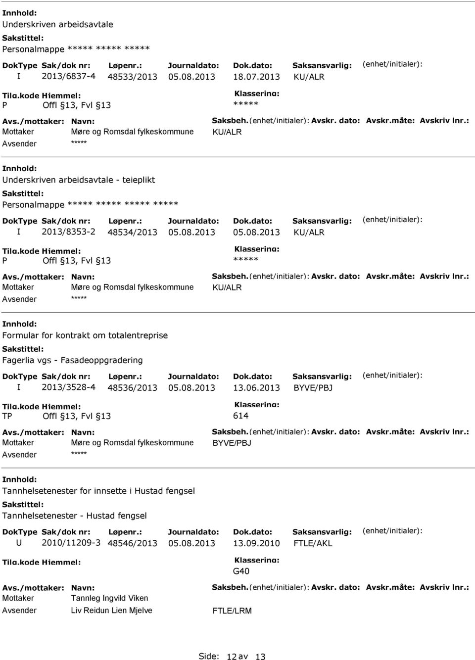 P ***** Mottaker Møre og Romsdal fylkeskommune K/ALR ***** Formular for kontrakt om totalentreprise Fagerlia vgs - Fasadeoppgradering 2013/3528-4 48536/2013 13.06.