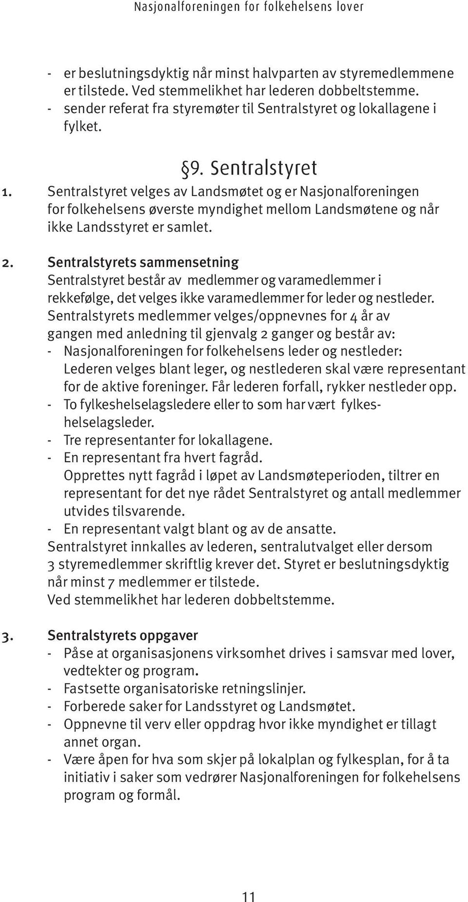 Sentralstyrets sammensetning Sentralstyret består av medlemmer og varamedlemmer i rekkefølge, det velges ikke varamedlemmer for leder og nestleder.