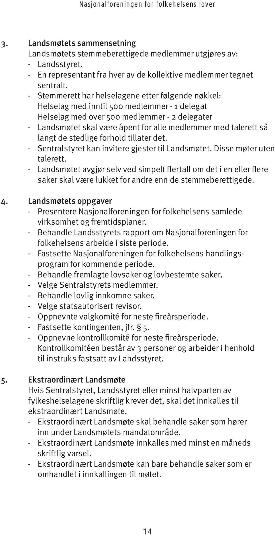 talerett så langt de stedlige forhold tillater det. - Sentralstyret kan invitere gjester til Landsmøtet. Disse møter uten talerett.