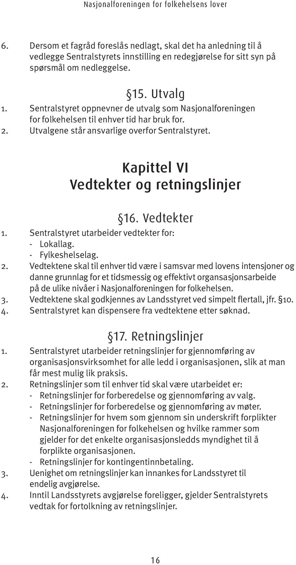 Vedtekter 1. Sentralstyret utarbeider vedtekter for: - Lokallag. - Fylkeshelselag. 2.