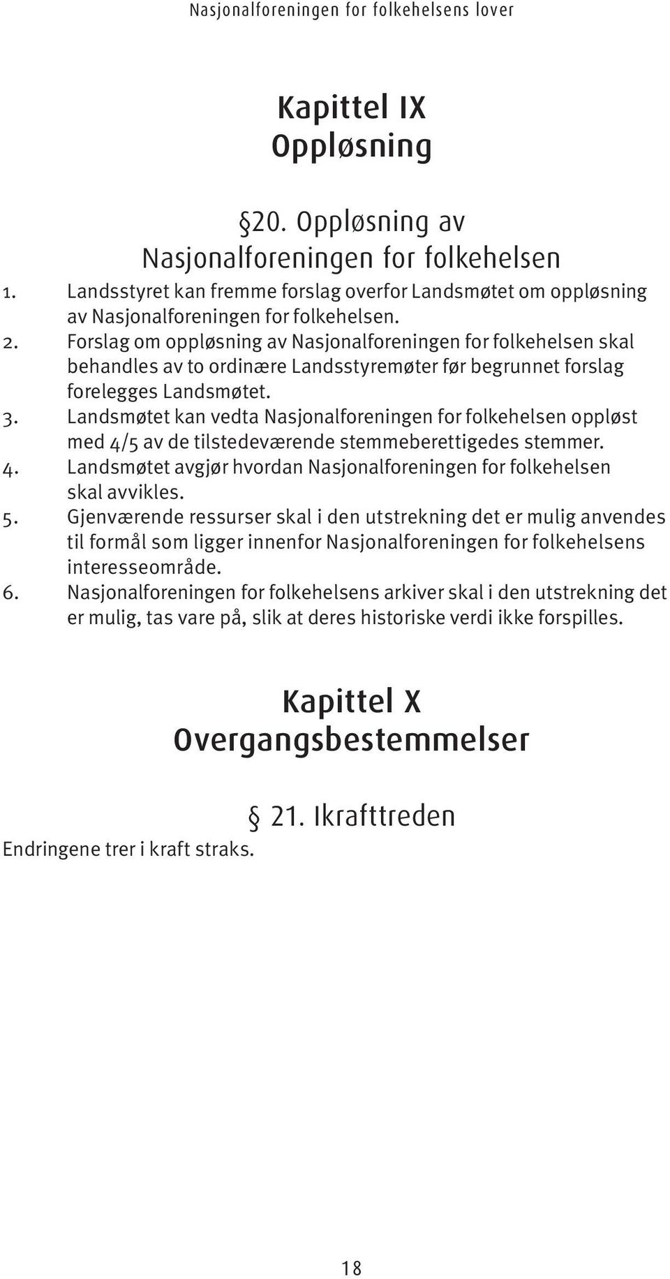 5. Gjenværende ressurser skal i den utstrekning det er mulig anvendes til formål som ligger innenfor Nasjonalforeningen for folkehelsens interesseområde. 6.