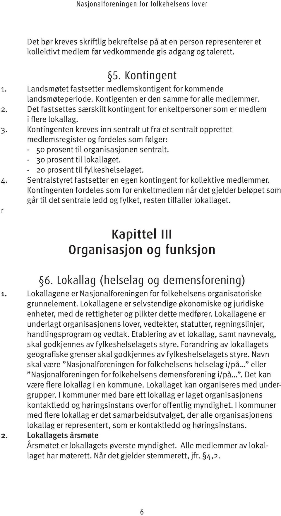 Det fastsettes særskilt kontingent for enkeltpersoner som er medlem i flere lokallag. 3.