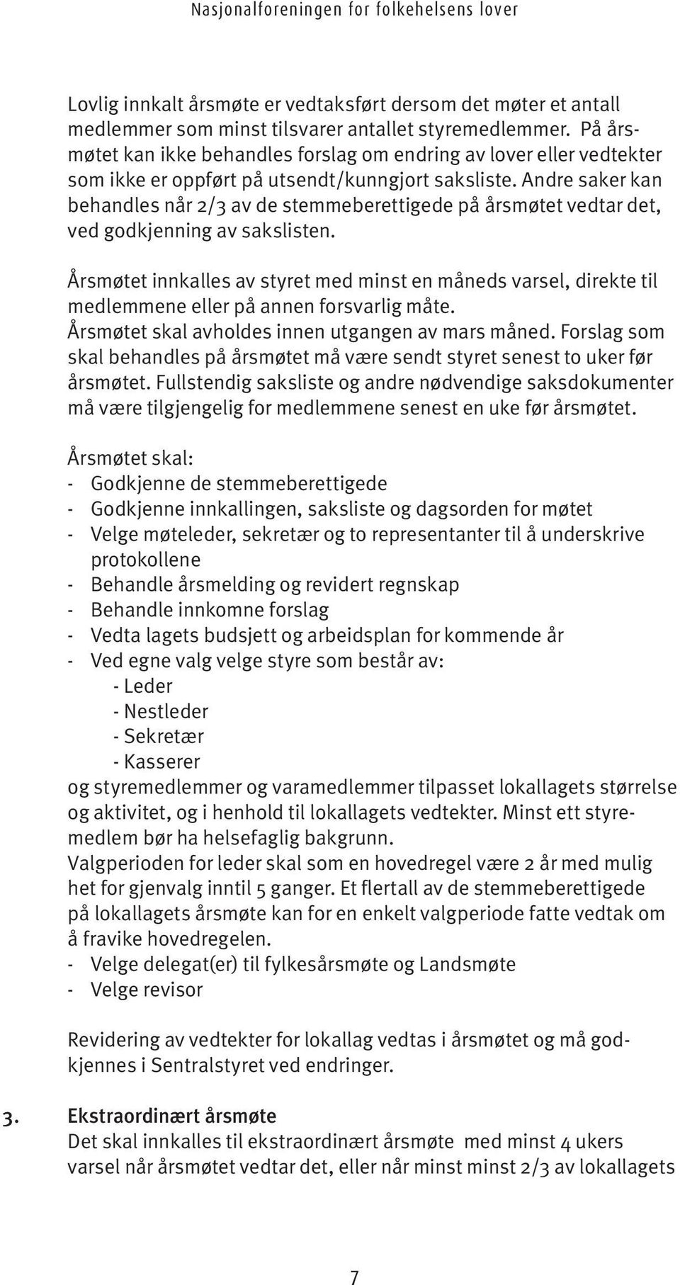 Andre saker kan behandles når 2/3 av de stemmeberettigede på årsmøtet vedtar det, ved godkjenning av sakslisten.