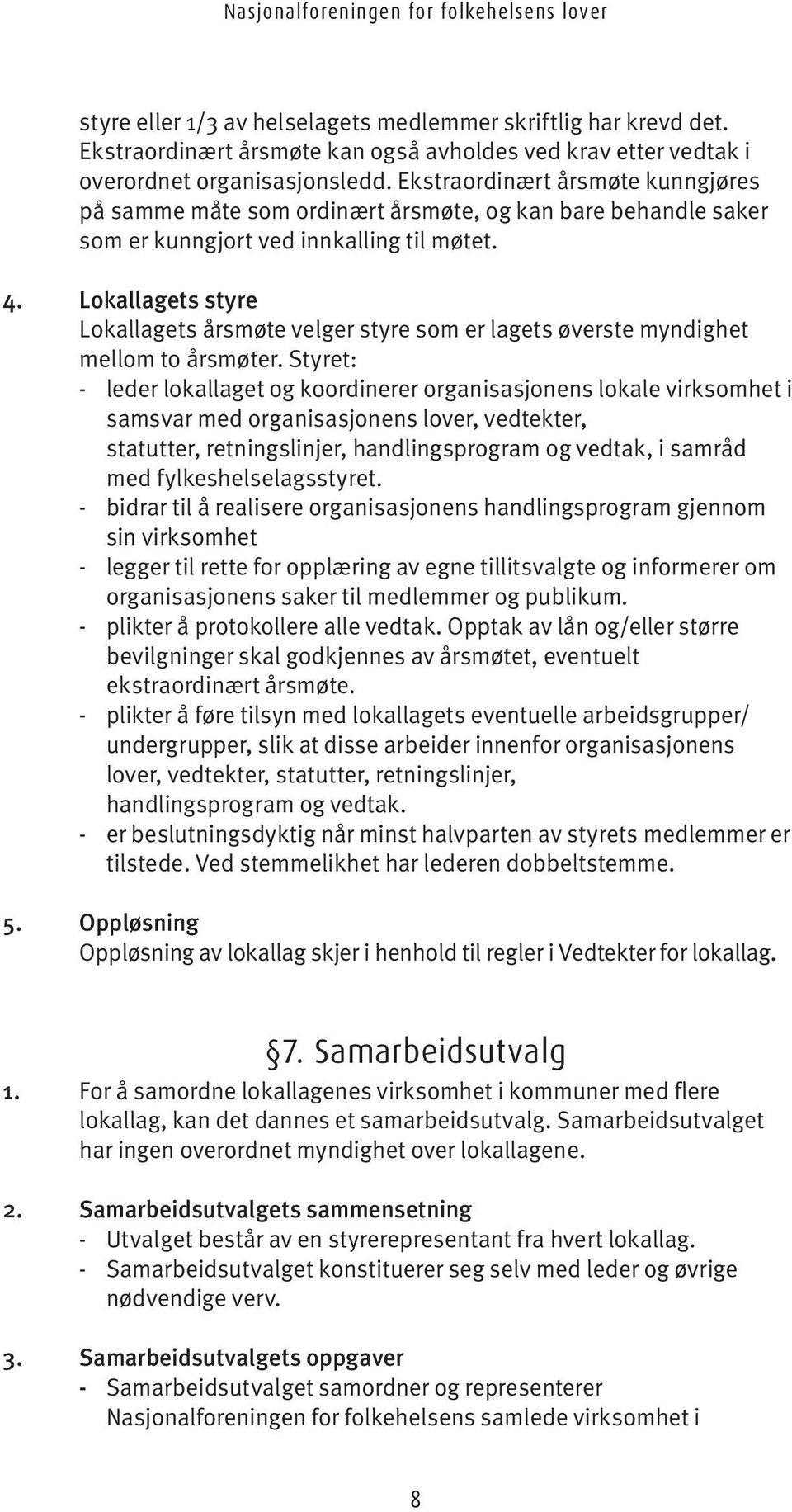 Lokallagets styre Lokallagets årsmøte velger styre som er lagets øverste myndighet mellom to årsmøter.