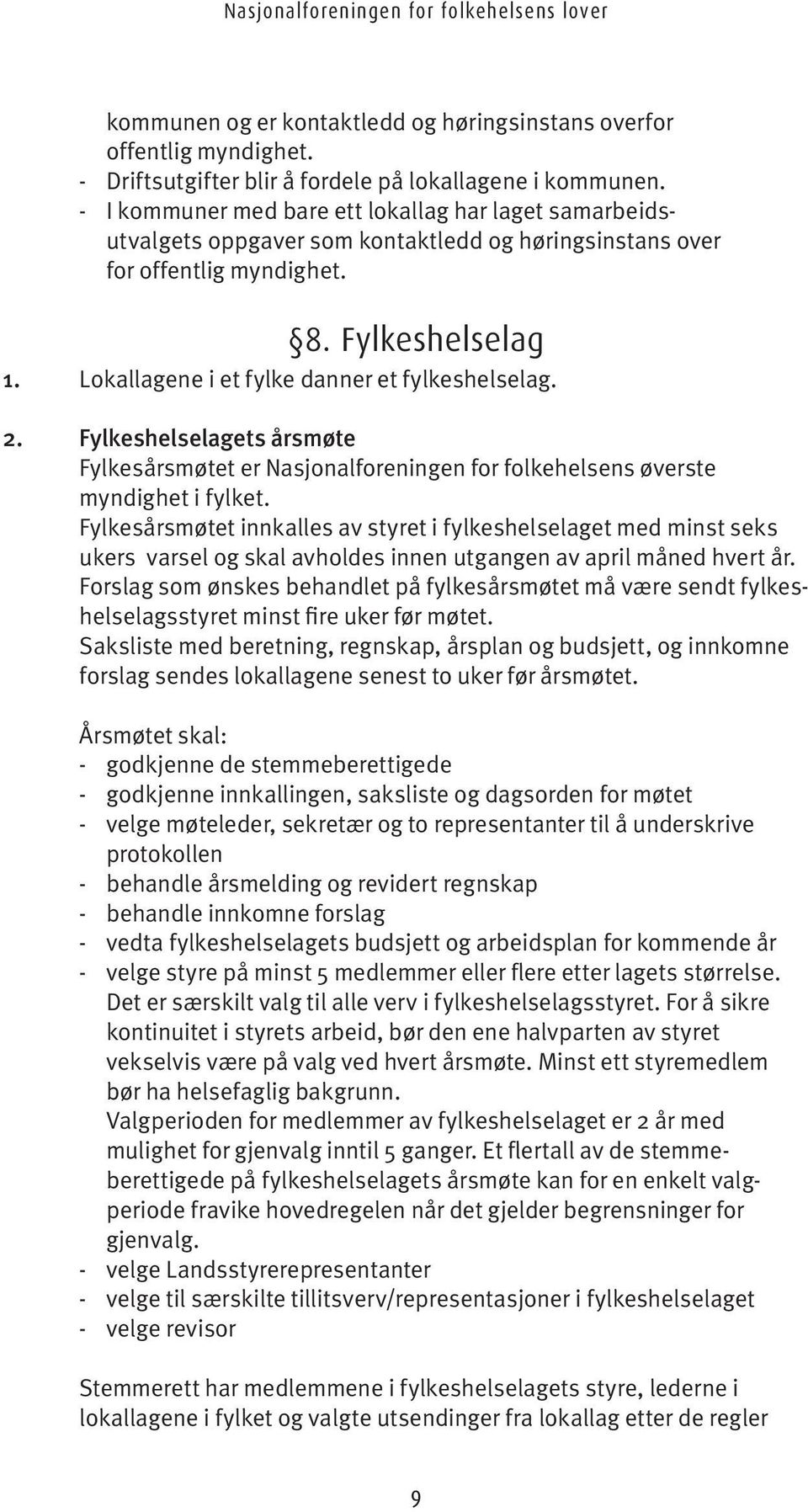 Lokallagene i et fylke danner et fylkeshelselag. 2. Fylkeshelselagets årsmøte Fylkesårsmøtet er Nasjonalforeningen for folkehelsens øverste myndighet i fylket.