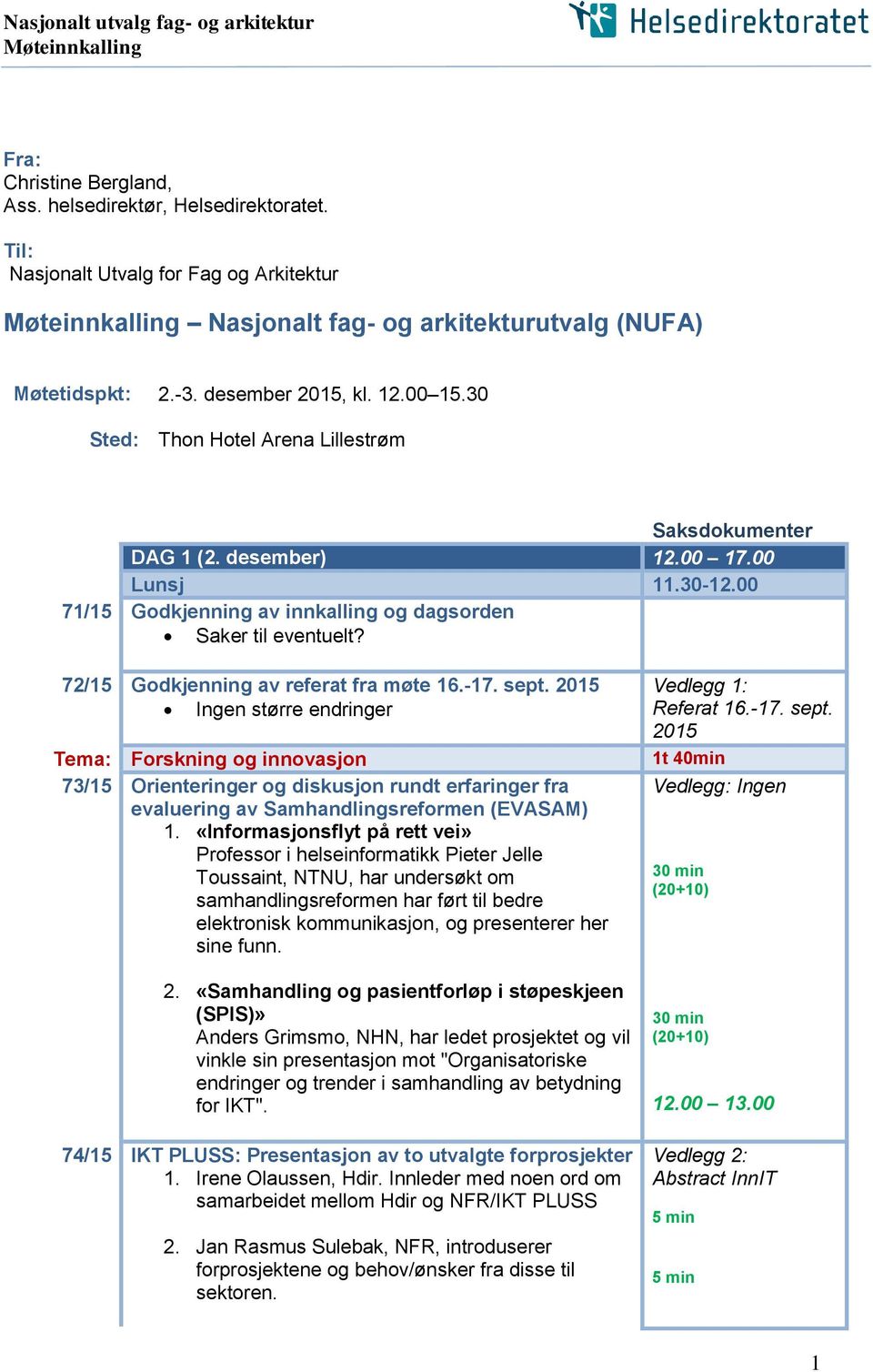 30 Sted: Thon Hotel Arena Lillestrøm Saksdokumenter DAG 1 (2. desember) 12.00 17.00 Lunsj 11.30-12.00 71/15 Godkjenning av innkalling og dagsorden Saker til eventuelt?