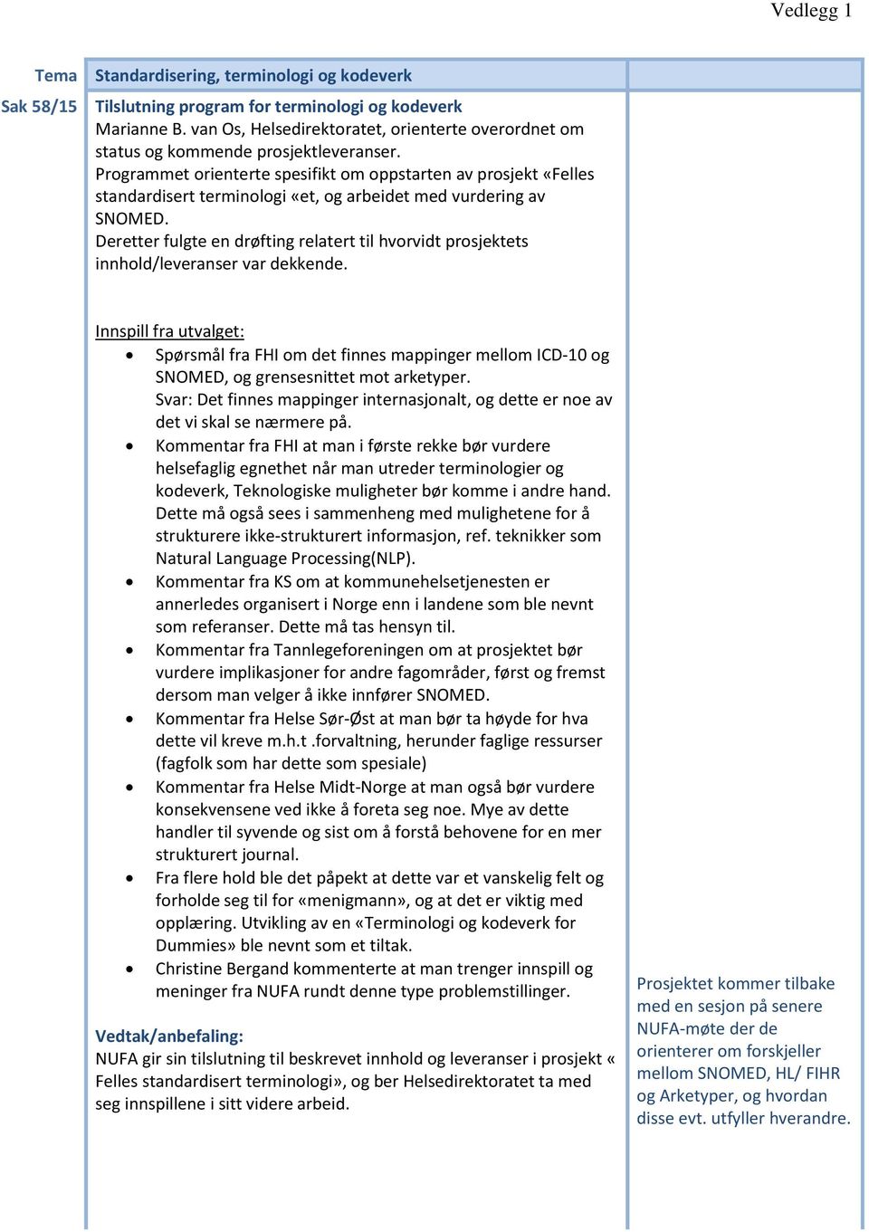 Programmet orienterte spesifikt om oppstarten av prosjekt «Felles standardisert terminologi «et, og arbeidet med vurdering av SNOMED.