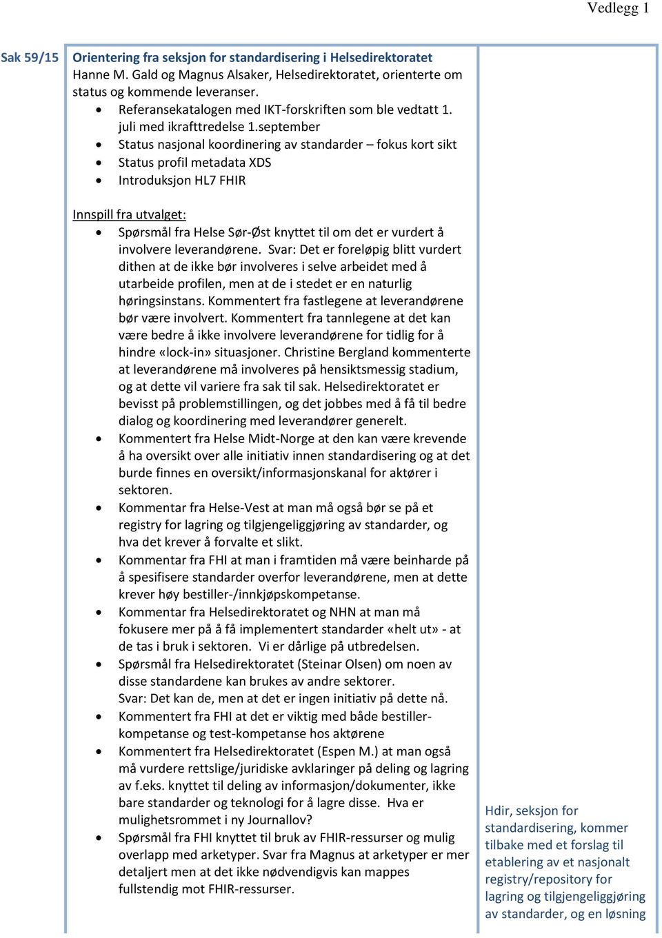 september Status nasjonal koordinering av standarder fokus kort sikt Status profil metadata XDS Introduksjon HL7 FHIR Innspill fra utvalget: Spørsmål fra Helse Sør-Øst knyttet til om det er vurdert å