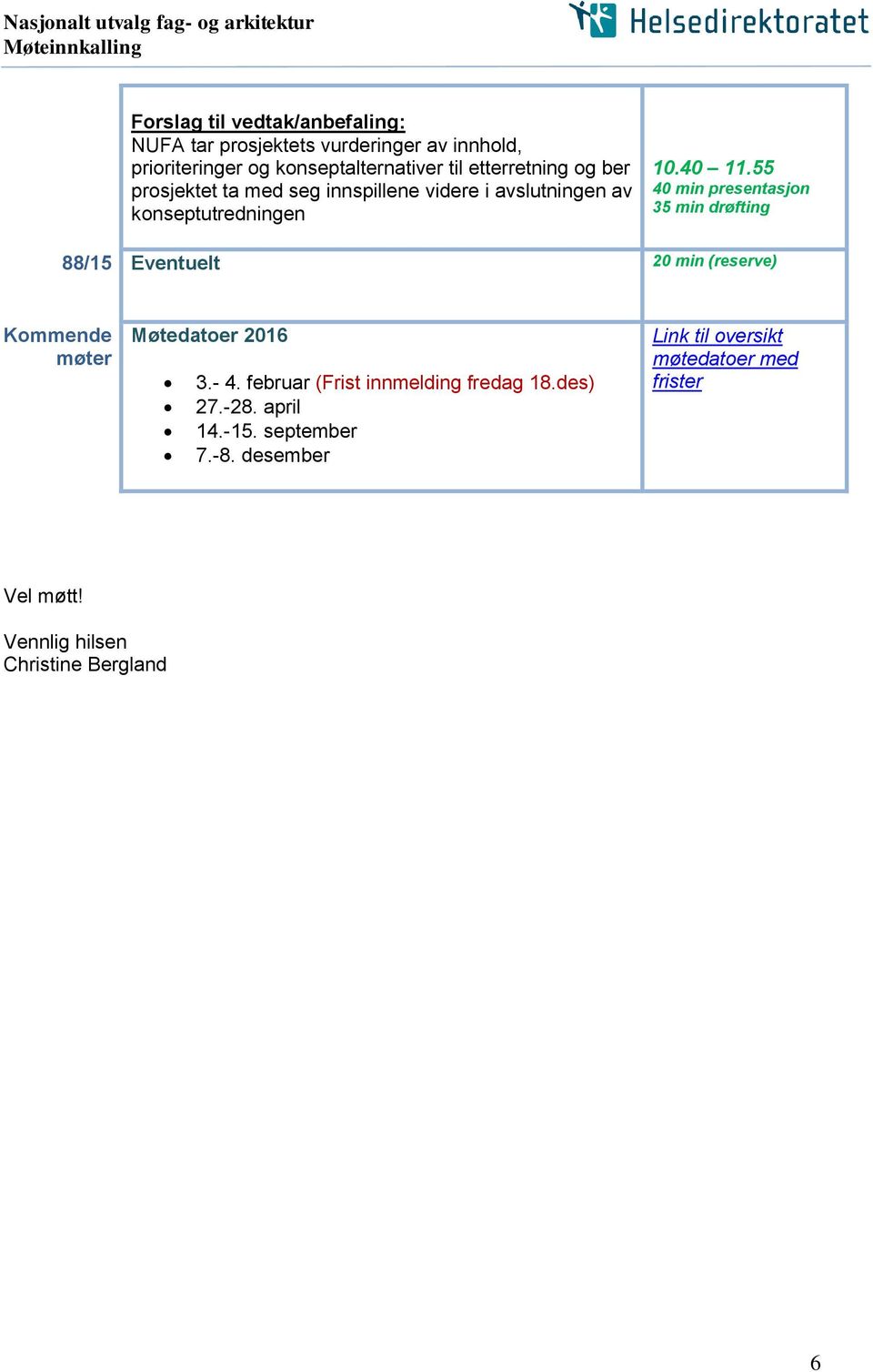 10.40 11.55 40 min presentasjon 35 min drøfting 88/15 Eventuelt 20 min (reserve) Kommende møter Møtedatoer 2016 3.- 4.