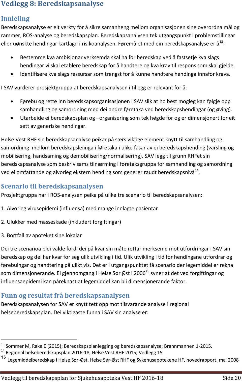 Føremålet med ein beredskapsanalyse er å 13 : Bestemme kva ambisjonar verksemda skal ha for beredskap ved å fastsetje kva slags hendingar vi skal etablere beredskap for å handtere og kva krav til