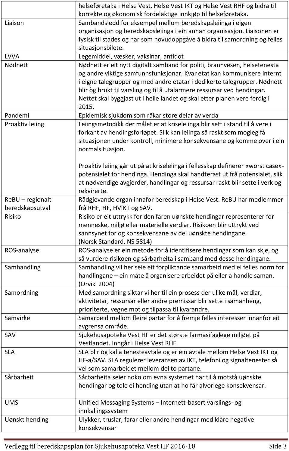 Sambandsledd for eksempel mellom beredskapsleiinga i eigen organisasjon og beredskapsleiinga i ein annan organisasjon.