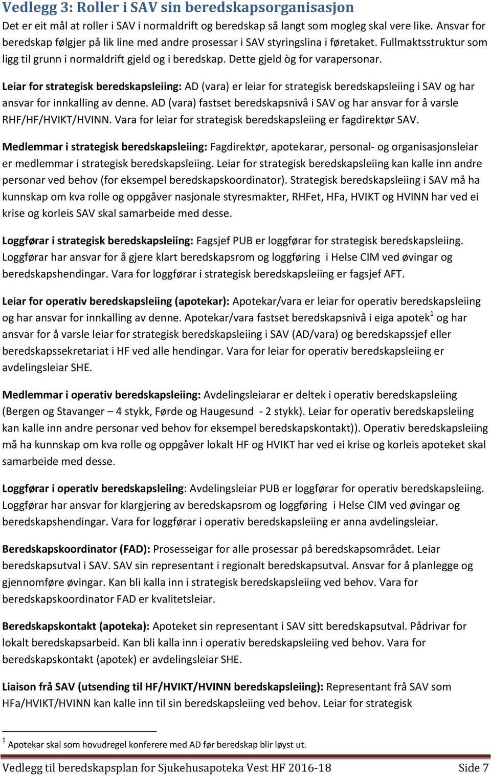 Leiar for strategisk beredskapsleiing: AD (vara) er leiar for strategisk beredskapsleiing i SAV og har ansvar for innkalling av denne.