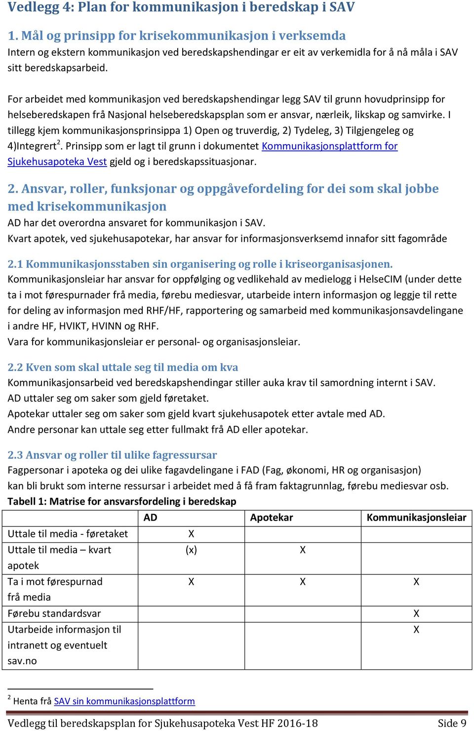 For arbeidet med kommunikasjon ved beredskapshendingar legg SAV til grunn hovudprinsipp for helseberedskapen frå Nasjonal helseberedskapsplan som er ansvar, nærleik, likskap og samvirke.