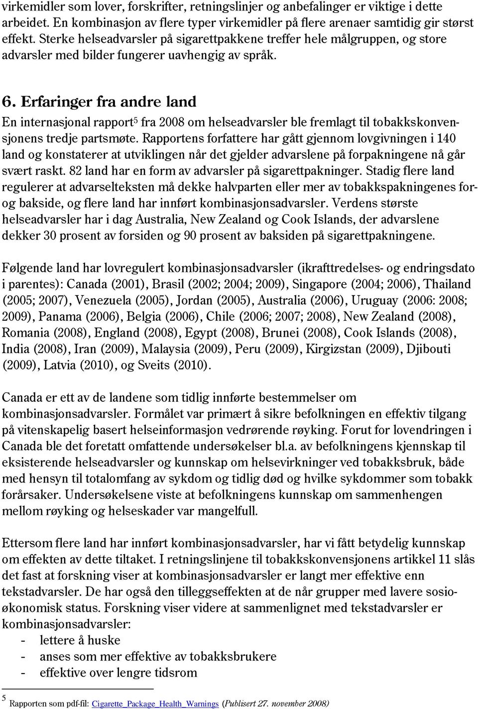 Erfaringer fra andre land En internasjonal rapport 5 fra 2008 om helseadvarsler ble fremlagt til tobakkskonvensjonens tredje partsmøte.