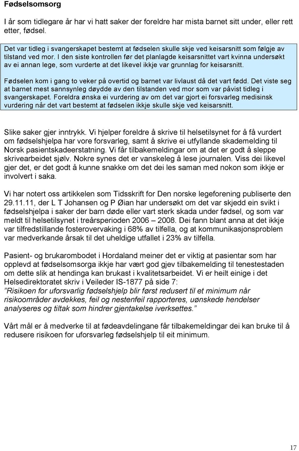 I den siste kontrollen før det planlagde keisarsnittet vart kvinna undersøkt av ei annan lege, som vurderte at det likevel ikkje var grunnlag for keisarsnitt.