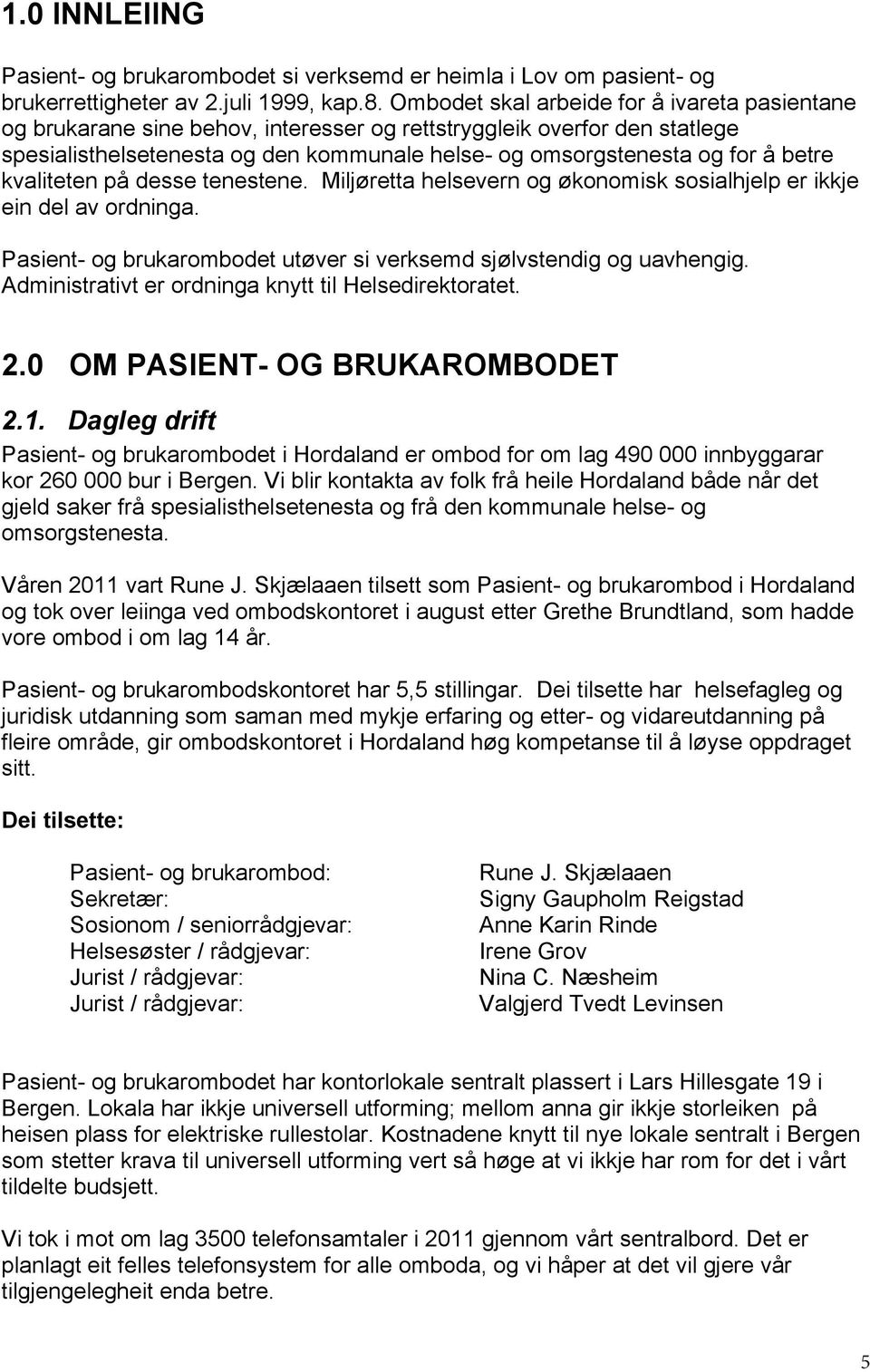 betre kvaliteten på desse tenestene. Miljøretta helsevern og økonomisk sosialhjelp er ikkje ein del av ordninga. Pasient- og brukarombodet utøver si verksemd sjølvstendig og uavhengig.