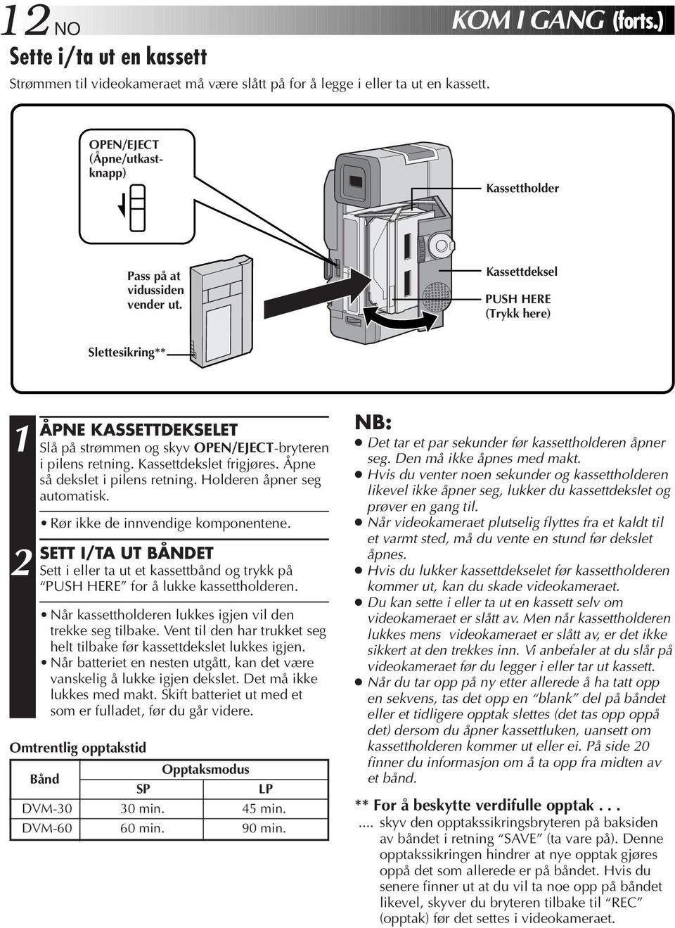 Kassettdeksel PUSH HERE (Trykk here) Slettesikring** ÅPNE KASSETTDEKSELET Slå på strømmen og skyv OPEN/EJECT-bryteren i pilens retning. Kassettdekslet frigjøres. Åpne så dekslet i pilens retning.