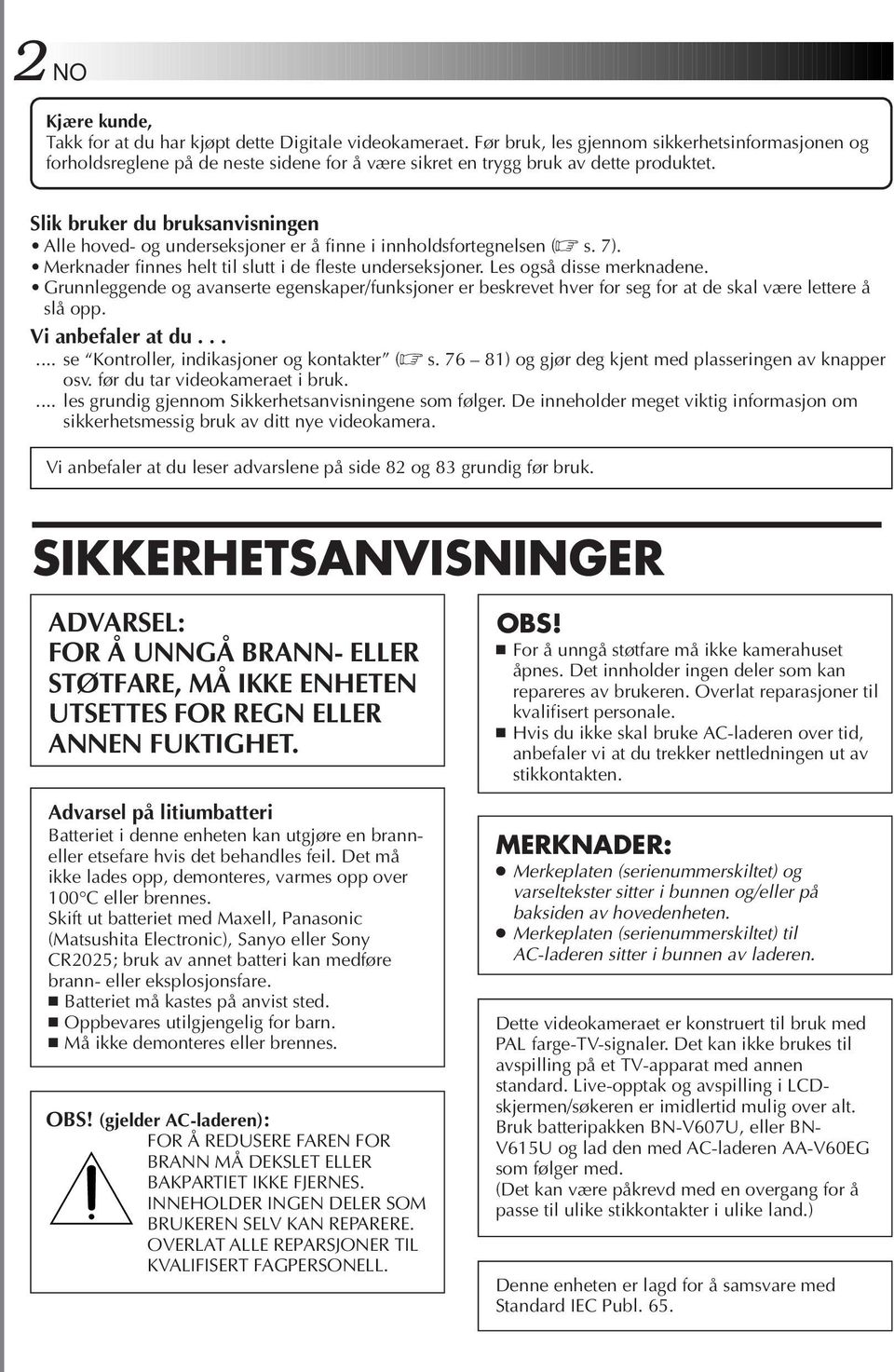 Slik bruker du bruksanvisningen Alle hoved- og underseksjoner er å finne i innholdsfortegnelsen ( s. 7). Merknader finnes helt til slutt i de fleste underseksjoner. Les også disse merknadene.