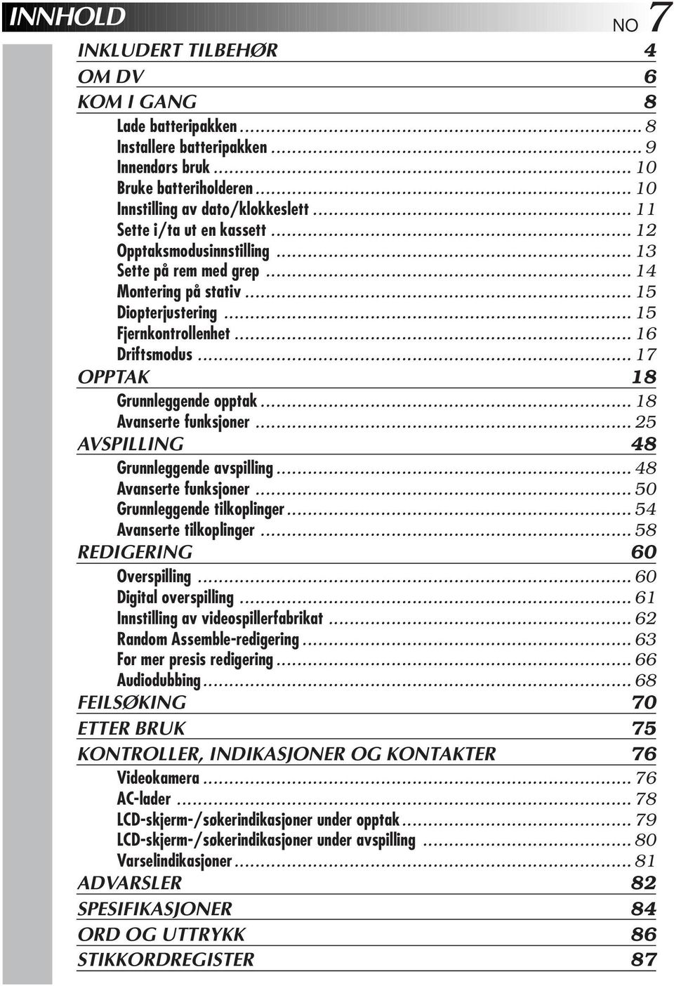 .. 7 OPPTAK 8 Grunnleggende opptak... 8 Avanserte funksjoner... 5 AVSPILLING 48 Grunnleggende avspilling... 48 Avanserte funksjoner... 50 Grunnleggende tilkoplinger... 54 Avanserte tilkoplinger.