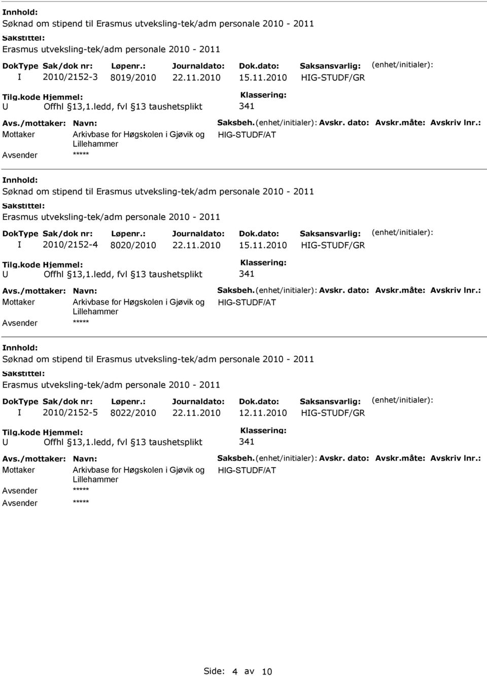 : Mottaker HG-TDF/AT ***** øknad om stipend til Erasmus utveksling-tek/adm personale 2010-2011 Erasmus utveksling-tek/adm personale 2010-2011 2010/2152-4 8020/2010 15.11.2010 HG-TDF/GR Offhl 13,1.