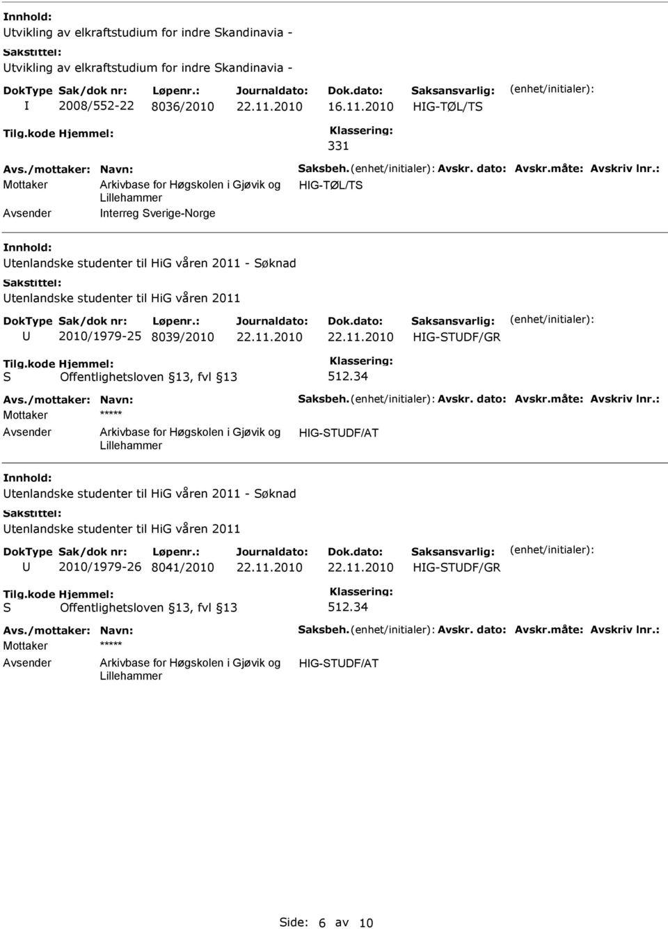 : Mottaker HG-TØL/T nterreg verige-norge tenlandske studenter til HiG våren 2011 - øknad tenlandske studenter til HiG våren 2011 2010/1979-25 8039/2010 HG-TDF/GR Avs.