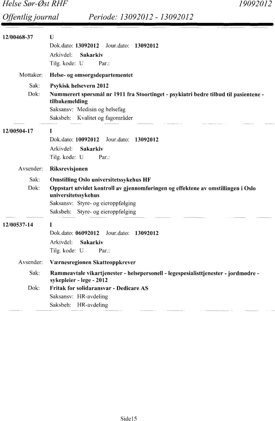 dato: 13092012 Riksrevisjonen Sak: Omstilling Oslo universitetssykehus HF Dok: Oppstart utvidet kontroll av gjennomføringen og effektene av omstillingen i Oslo universitetssykehus Styre- og