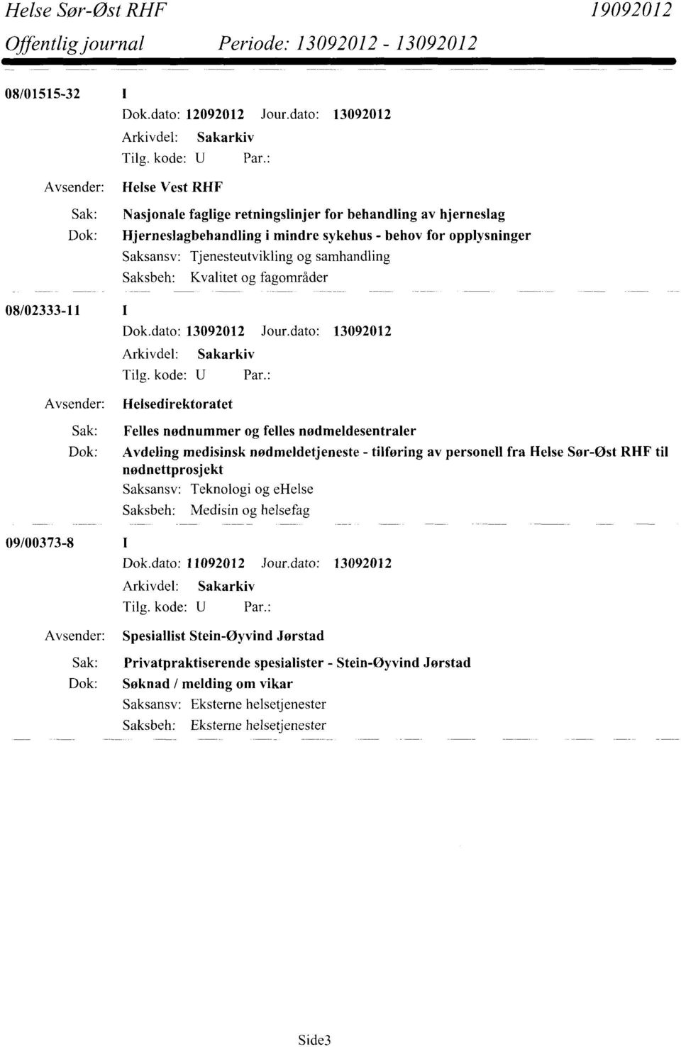 og samhandling Kvalitet og fagområder 08/02333-11 Helsedirektoratet Sak: Felles nødnummer og felles nødmeldesentraler Dok: Avdeling medisinsk nødmeldetjeneste - tilføring av personell