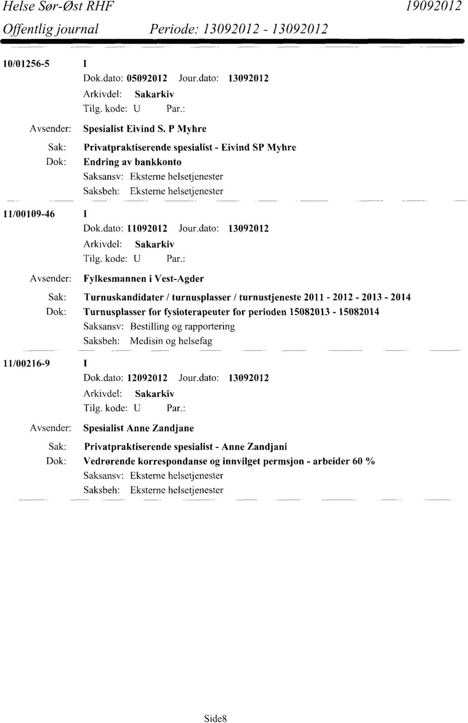 dato: 13092012 Fylkesmannen i Vest-Agder Sak: Turnuskandidater / turnusplasser / turnustjeneste 2011-2012 - 2013-2014 Dok: Turnusplasser for fysioterapeuter for perioden