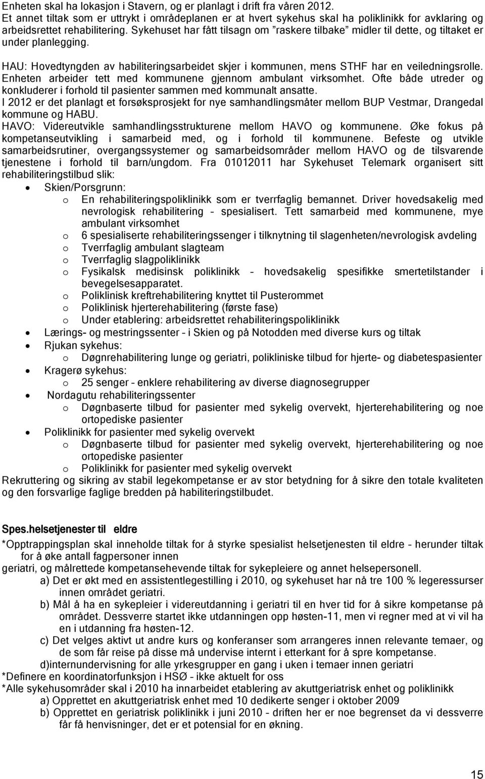 Sykehuset har fått tilsagn om raskere tilbake midler til dette, og tiltaket er under planlegging. HAU: Hovedtyngden av habiliteringsarbeidet skjer i kommunen, mens STHF har en veiledningsrolle.