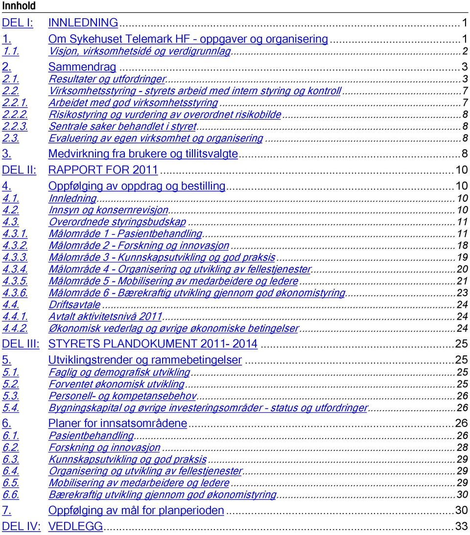 ..8 2.2.3. Sentrale saker behandlet i styret...8 2.3. Evaluering av egen virksomhet og organisering...8 3. Medvirkning fra brukere og tillitsvalgte...8 DEL II: RAPPORT FOR 2011...10 4.