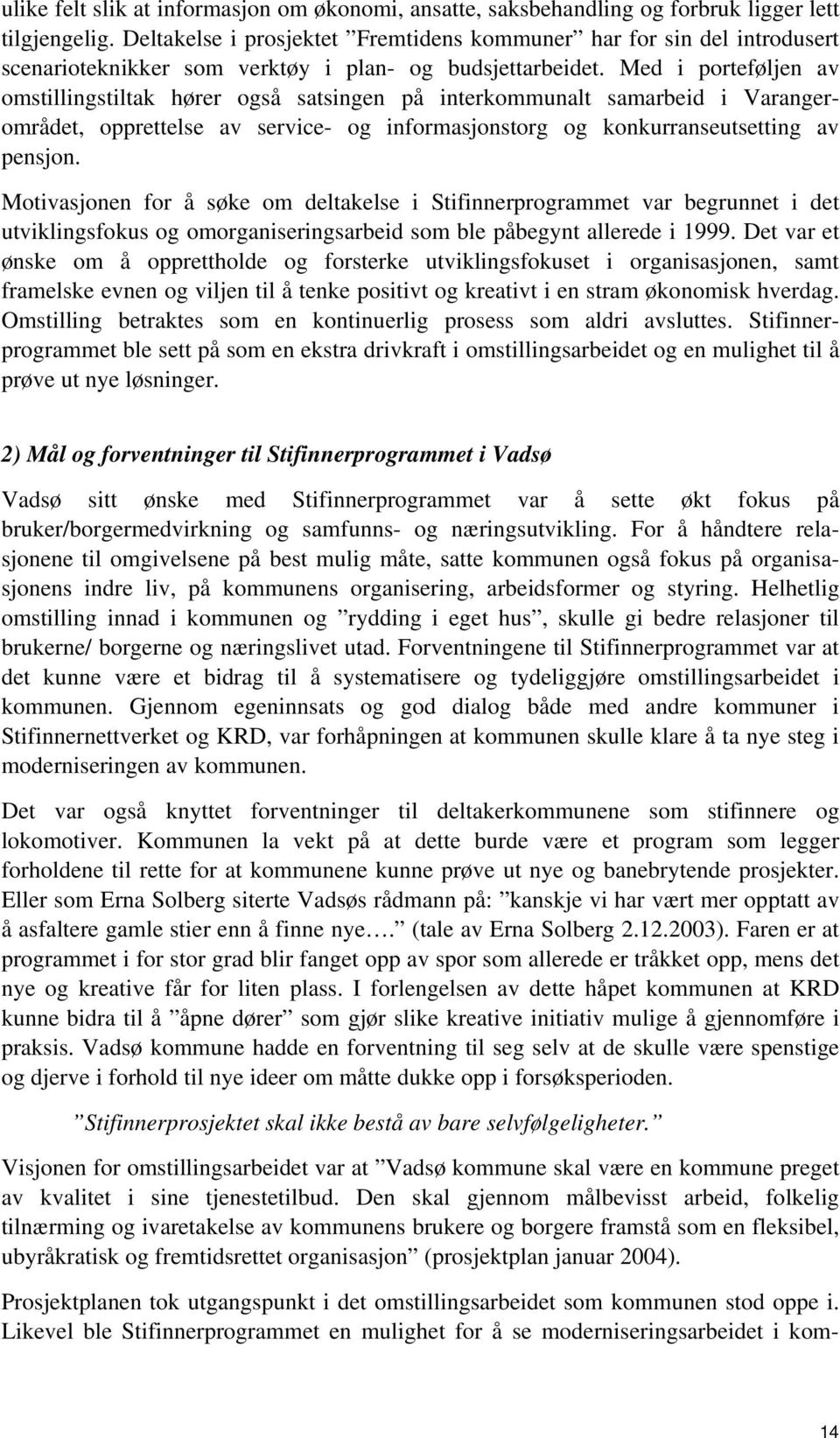 Med i porteføljen av omstillingstiltak hører også satsingen på interkommunalt samarbeid i Varangerområdet, opprettelse av service- og informasjonstorg og konkurranseutsetting av pensjon.