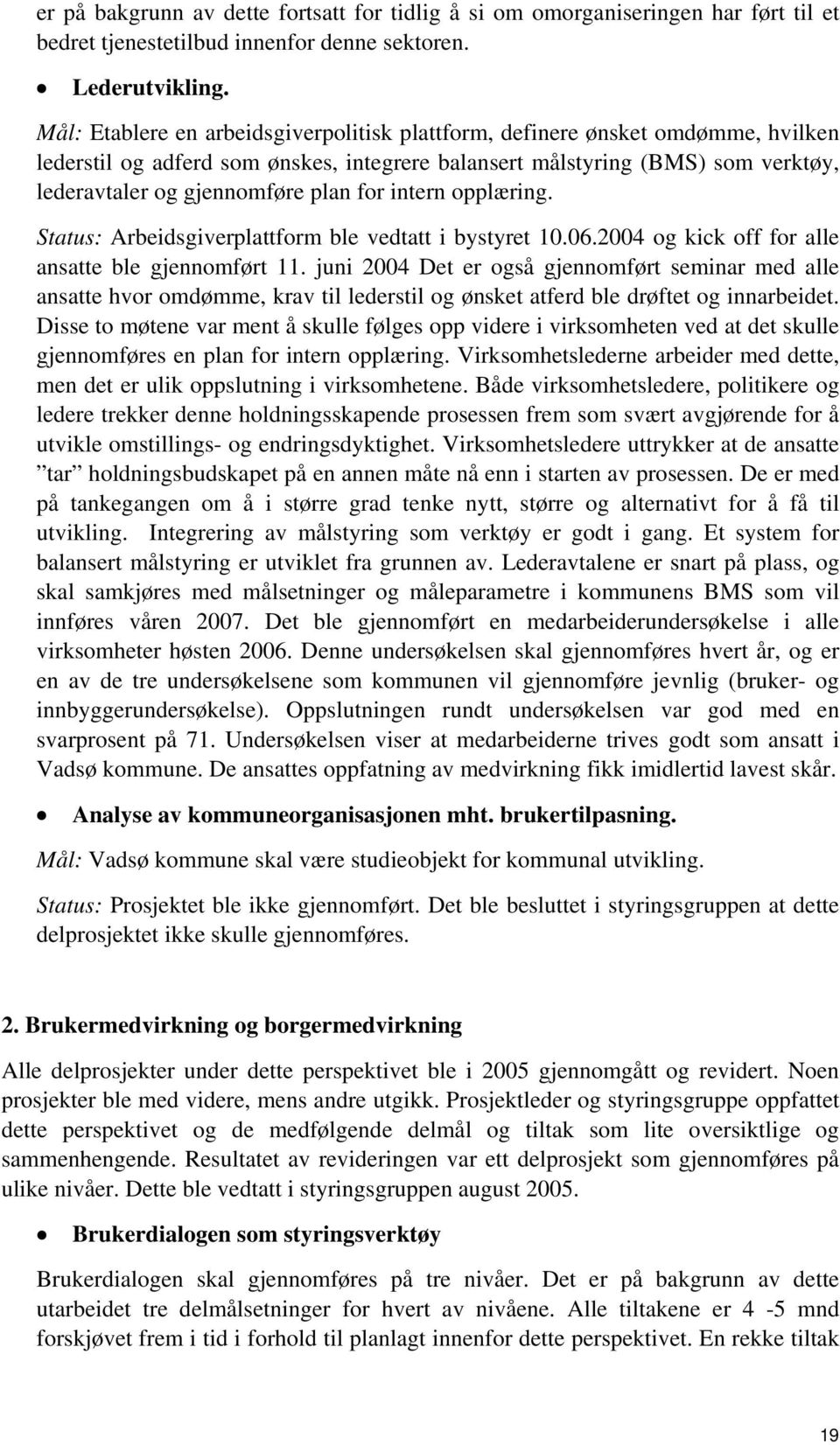 for intern opplæring. Status: Arbeidsgiverplattform ble vedtatt i bystyret 10.06.2004 og kick off for alle ansatte ble gjennomført 11.