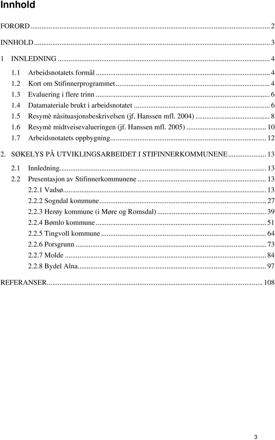 7 Arbeidsnotatets oppbygning... 12 2. SØKELYS PÅ UTVIKLINGSARBEIDET I STIFINNERKOMMUNENE... 13 2.1 Innledning... 13 2.2 Presentasjon av Stifinnerkommunene... 13 2.2.1 Vadsø... 13 2.2.2 Sogndal kommune.