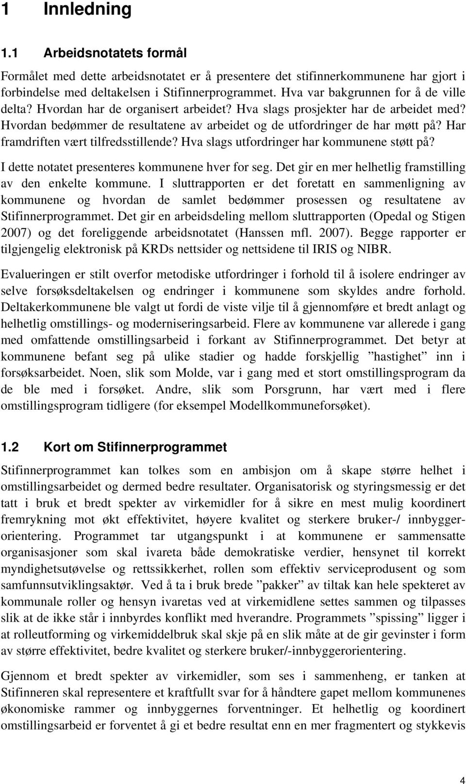 Har framdriften vært tilfredsstillende? Hva slags utfordringer har kommunene støtt på? I dette notatet presenteres kommunene hver for seg. Det gir en mer helhetlig framstilling av den enkelte kommune.