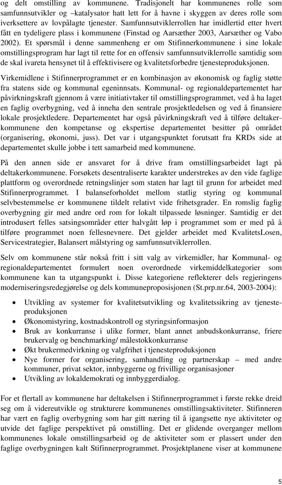 Et spørsmål i denne sammenheng er om Stifinnerkommunene i sine lokale omstillingsprogram har lagt til rette for en offensiv samfunnsutviklerrolle samtidig som de skal ivareta hensynet til å