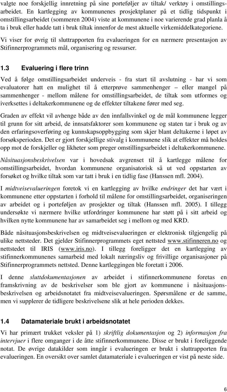 innenfor de mest aktuelle virkemiddelkategoriene. Vi viser for øvrig til sluttrapporten fra evalueringen for en nærmere presentasjon av Stifinnerprogrammets mål, organisering og ressurser. 1.