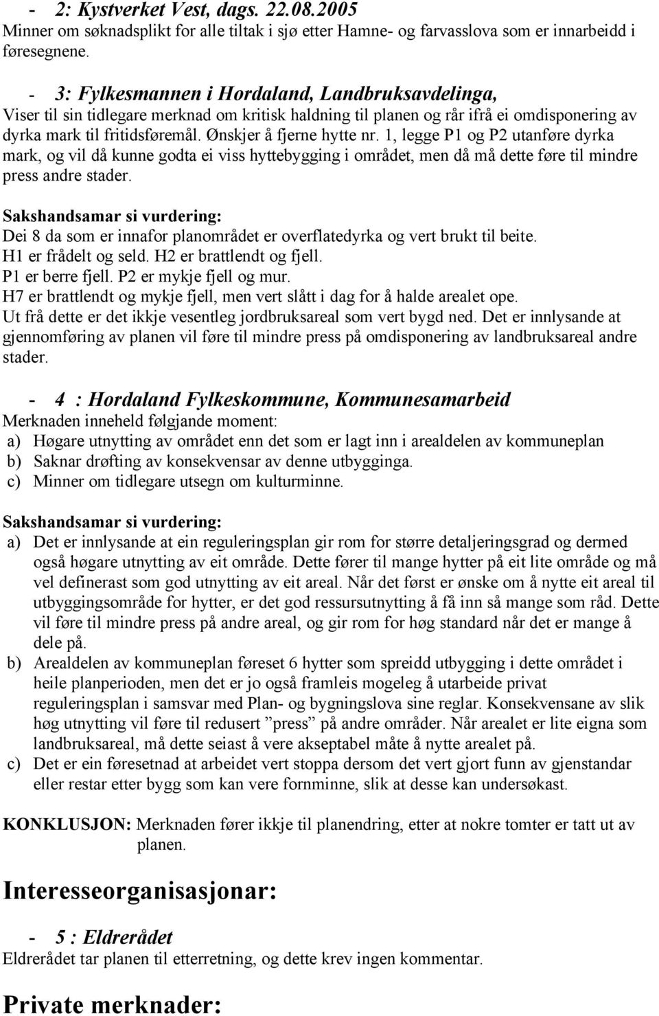 Ønskjer å fjerne hytte nr. 1, legge P1 og P2 utanføre dyrka mark, og vil då kunne godta ei viss hyttebygging i området, men då må dette føre til mindre press andre stader.