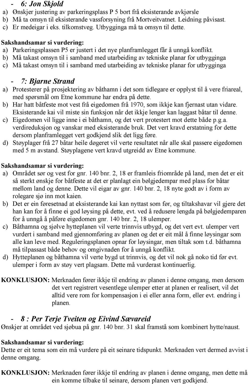 b) Må takast omsyn til i samband med utarbeiding av tekniske planar for utbygginga c) Må takast omsyn til i samband med utarbeiding av tekniske planar for utbygginga - 7: Bjarne Strand a) Protesterer