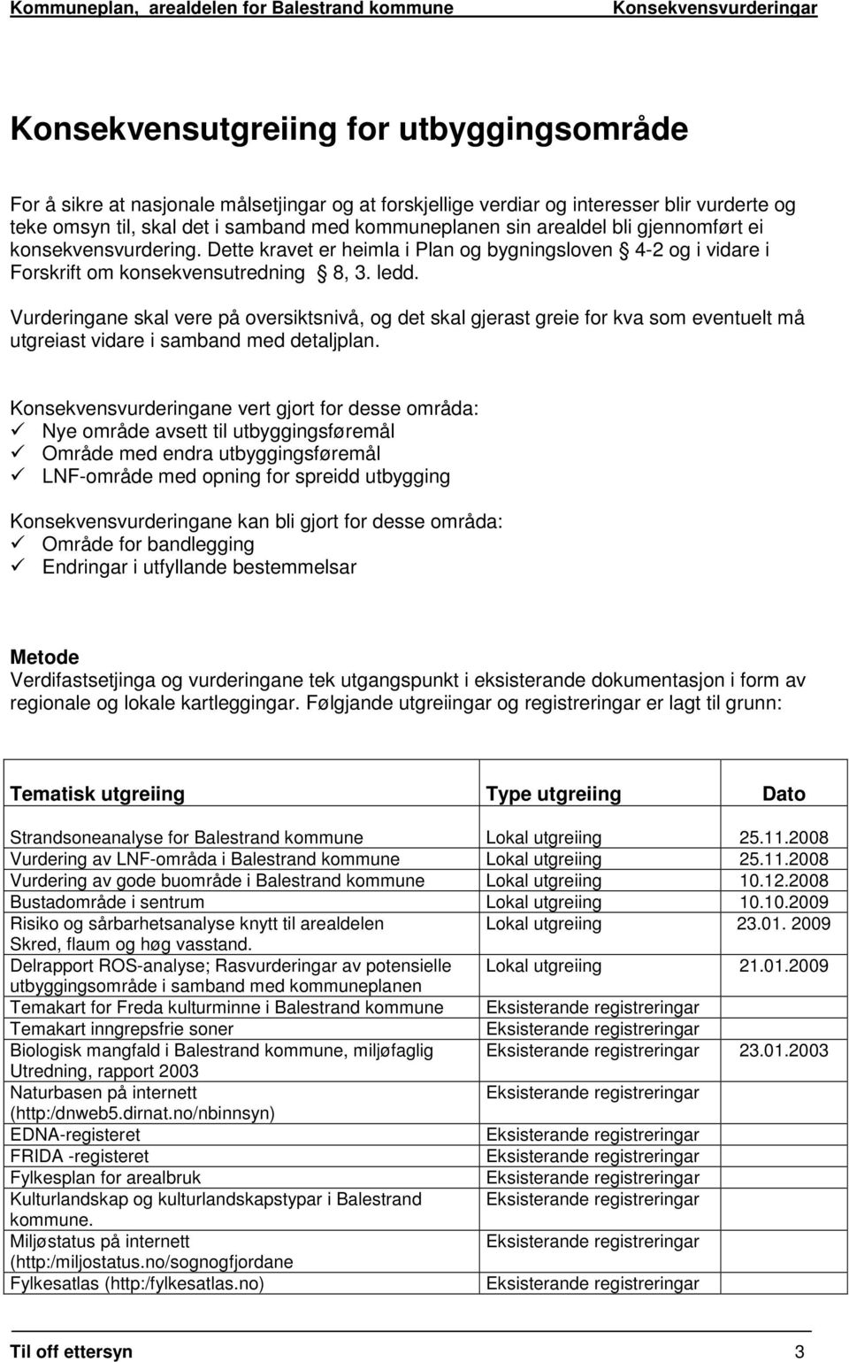 Vurderingane skal vere på oversiktsnivå, og det skal gjerast greie for kva som eventuelt må utgreiast vidare i samband med detaljplan.