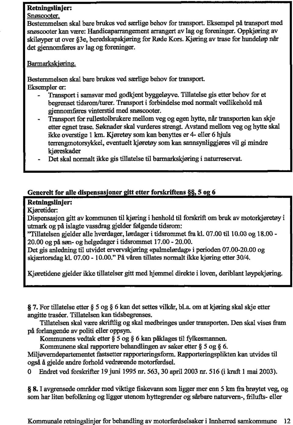 Bestemmelsen skal bare brukes ved særlige behov for transport. Eksempler er: - Transport i samsvar med godkjent byggeløyve. Tillatelse gis etter behov for et begrenset tidsrom/turer.