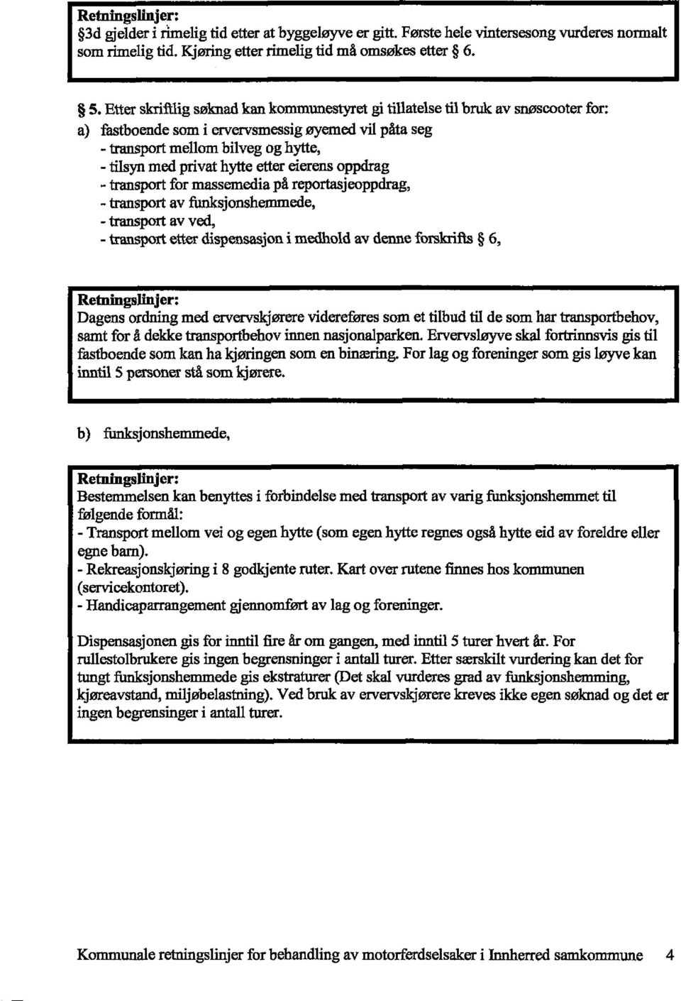 etter eierens oppdrag - transport for massemedia på reportasjeoppdrag, - transport av funksjonshemmede, - transport av ved, - transport etter dispensasjon i medhold av denne forskrifts 6, Dagens