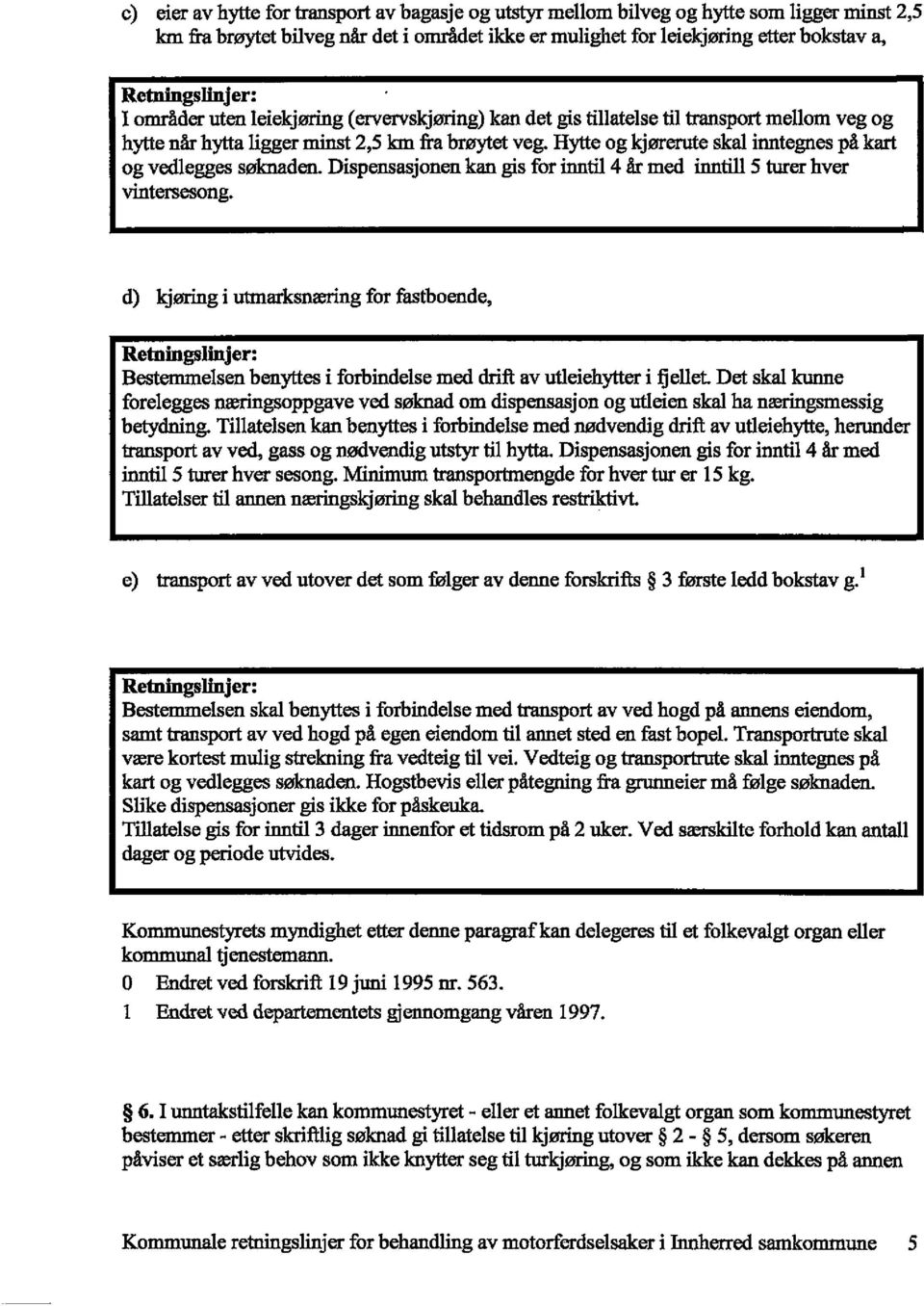 Hytte og kjørerute skal inntegnes på kart og vedlegges søknaden. Dispensasjonen kan gis for inntil 4 år med inntill 5 turer hver vintersesong.