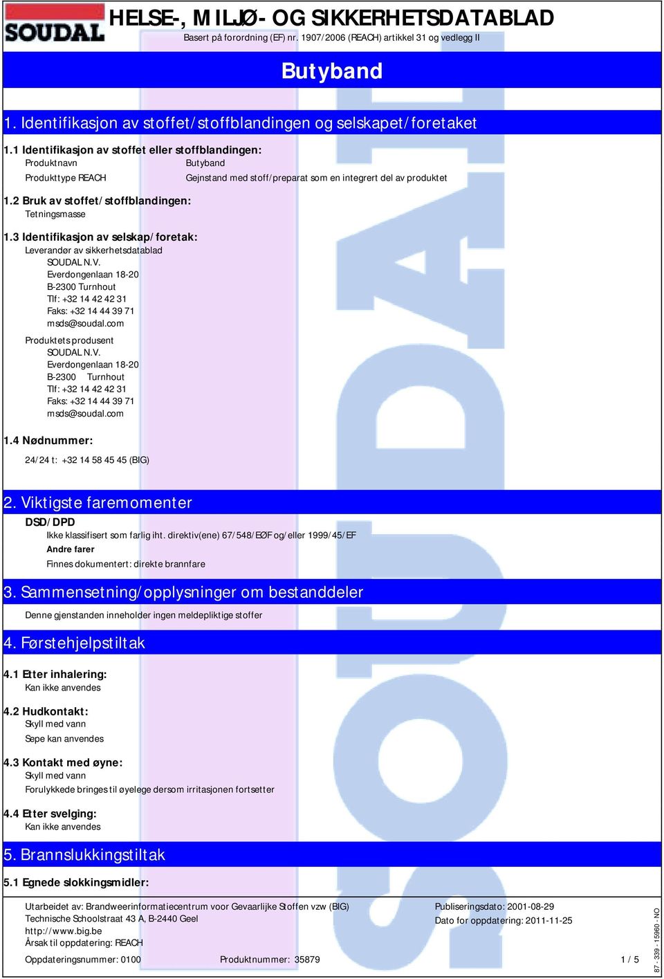 3 Identifikasjon av selskap/foretak: Leverandør av sikkerhetsdatablad SOUDAL N.V. Everdongenlaan 18-20 B-2300 Turnhout Tlf: +32 14 42 42 31 Faks: +32 14 44 39 71 msds@soudal.