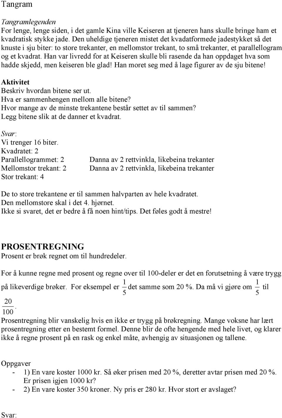 Han var livredd for at Keiseren skulle bli rasende da han oppdaget hva som hadde skjedd, men keiseren ble glad! Han moret seg med å lage figurer av de sju bitene!