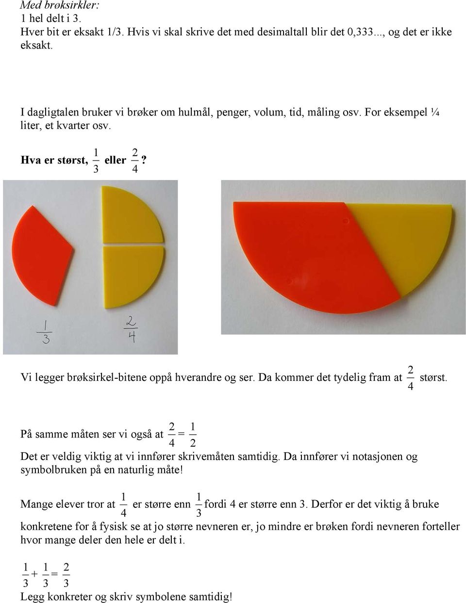 Da kommer det tydelig fram at størst. På samme måten ser vi også at = 1 Det er veldig viktig at vi innfører skrivemåten samtidig. Da innfører vi notasjonen og symbolbruken på en naturlig måte!