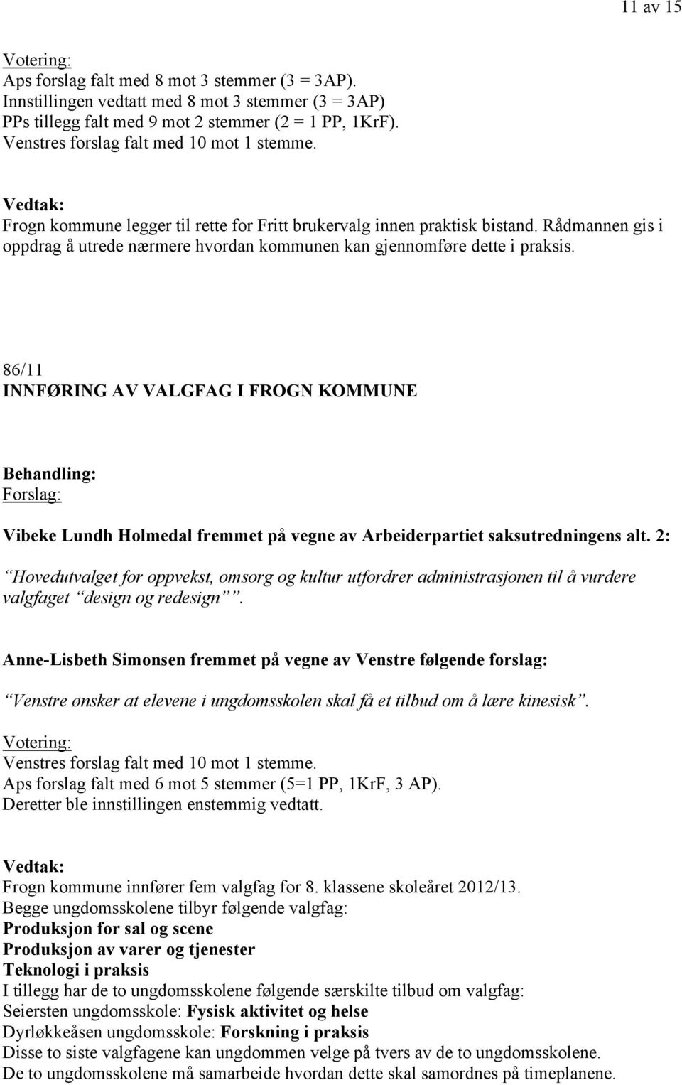 Rådmannen gis i oppdrag å utrede nærmere hvordan kommunen kan gjennomføre dette i praksis.