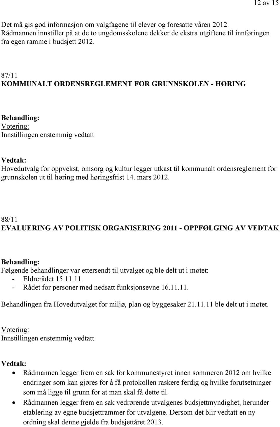 87/11 KOMMUNALT ORDENSREGLEMENT FOR GRUNNSKOLEN - HØRING Innstillingen enstemmig vedtatt.