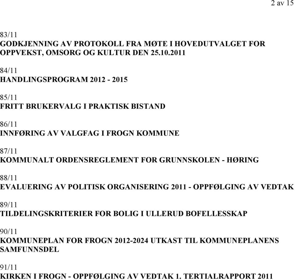 ORDENSREGLEMENT FOR GRUNNSKOLEN - HØRING 88/11 EVALUERING AV POLITISK ORGANISERING 2011 - OPPFØLGING AV VEDTAK 89/11 TILDELINGSKRITERIER