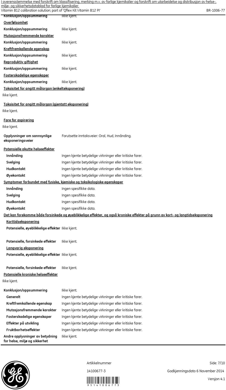 Potensielle akutte helseeffekter Innånding Svelging Hudkontakt Øyekontakt Symptomer forbundet med fysiske, kjemiske og toksikologiske egenskaper Innånding Svelging Hudkontakt Øyekontakt Det kan